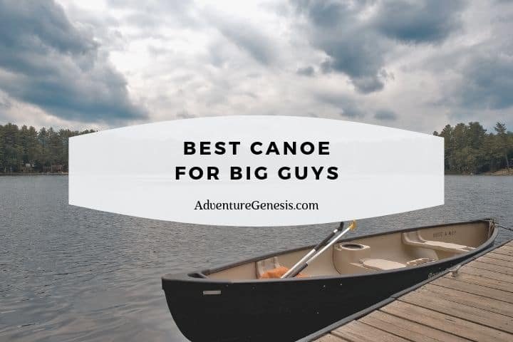 Best Canoes for Big Guys